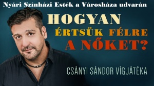 Nyári Színházi Esték a Városháza udvarán - Csányi Sándor vígjátéka: Hogyan értsük félre a nőket?