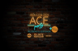 Bölcs&Zen ACE Opening Party // AK26, D-Session // JATE Klub